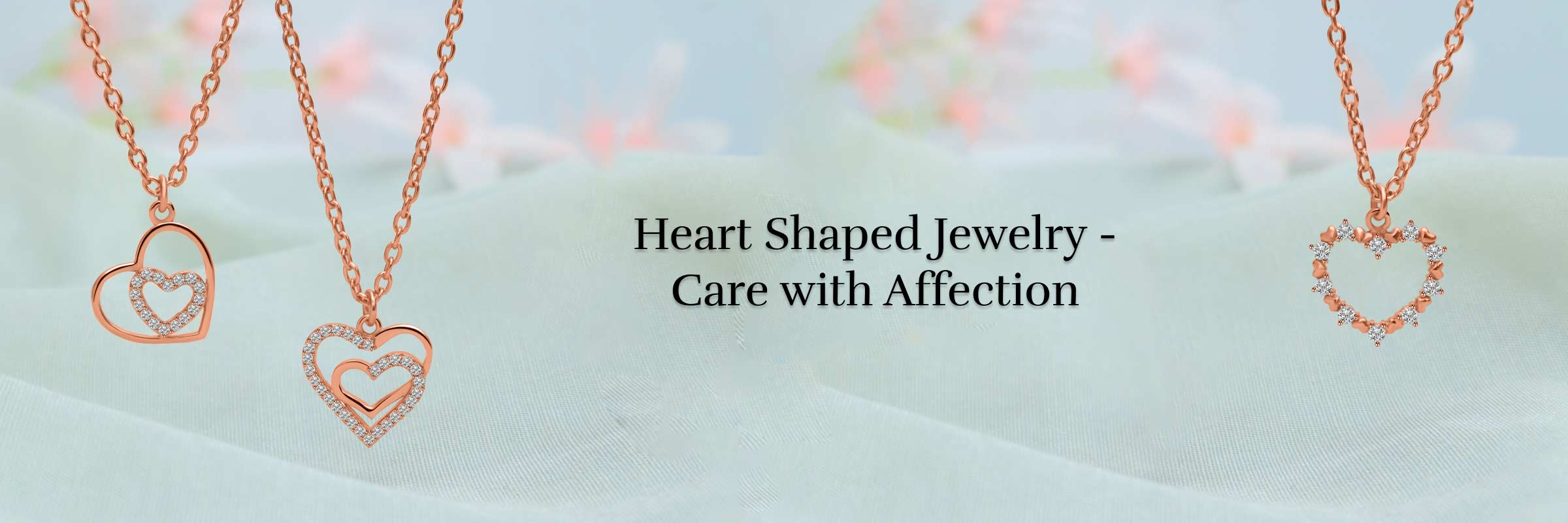 Care and Maintenance Tips For Heart Shaped Jewelry