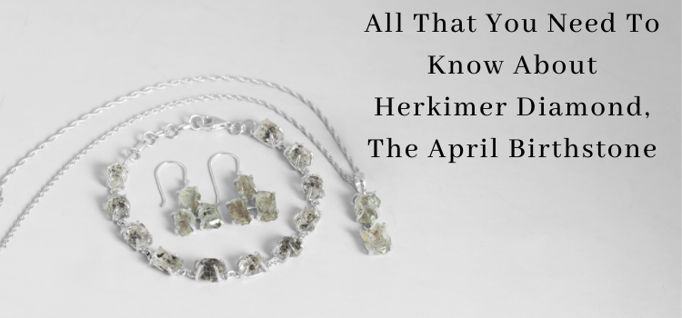 All That You Need To Know About Herkimer Diamond, The April Birthstone