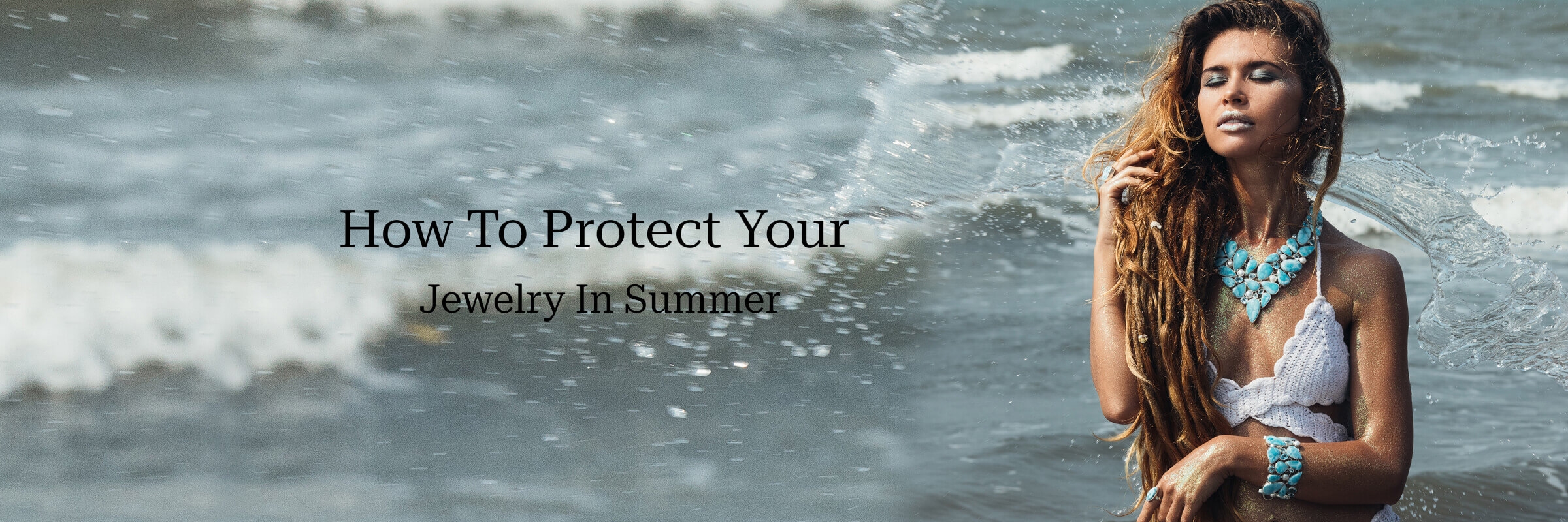 How To Protect Your Jewelry In Summer How To Protect Your Jewelry In Summer