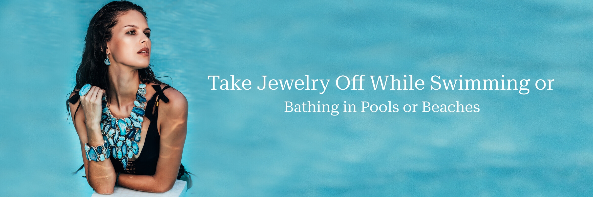 Take Jewelry Off While Swimming or Bathing in Pools or Beaches Take Jewelry Off While Swimming or Bathing in Pools or Beaches