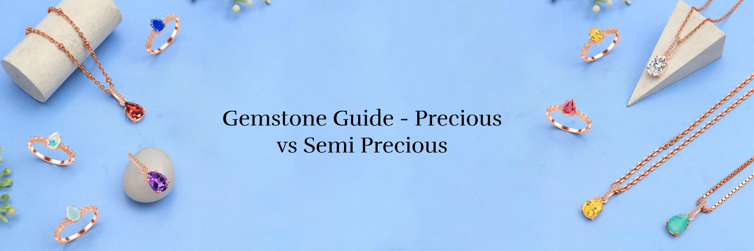 What Types of Gemstones Are There To Lure Us? Precious Vs Semi-Precious Gemstone Guidebook Types of Gemstones