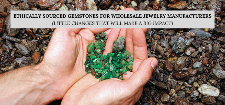 Ethically Sourced Gemstones for Wholesale Jewelry Manufacturers