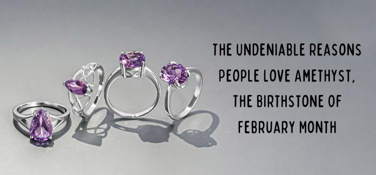 The Undeniable Reasons People Love Amethyst, the birthstone of February Month The Undeniable Reasons People Love Amethyst, the birthstone of February Month