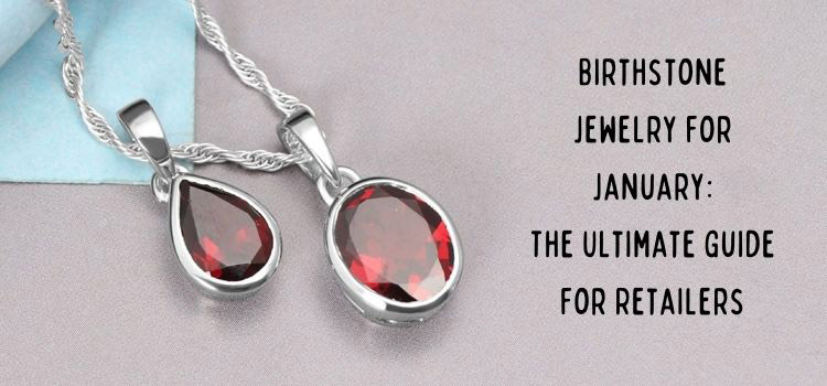 Birthstone jewelry for January: The ultimate guide for retailers