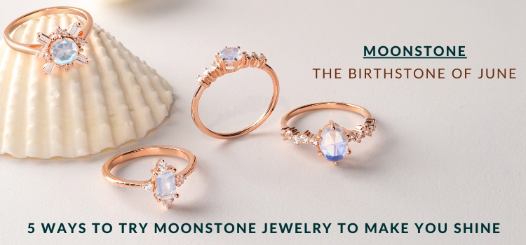 The Birthstone of June - 5 Ways To Try Moonstone Jewelry to Make You Shine