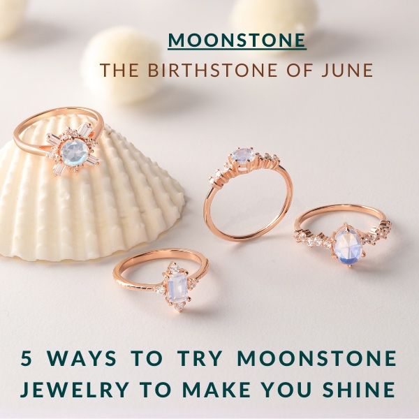 The Birthstone of June - 5 Ways To Try Moonstone Jewelry to Make You Shine