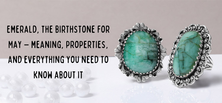 Emerald, the birthstone for May – meaning, properties, and everything you need to know about it Emerald, The birthstone for May – meaning, properties, and everything you need to know about it