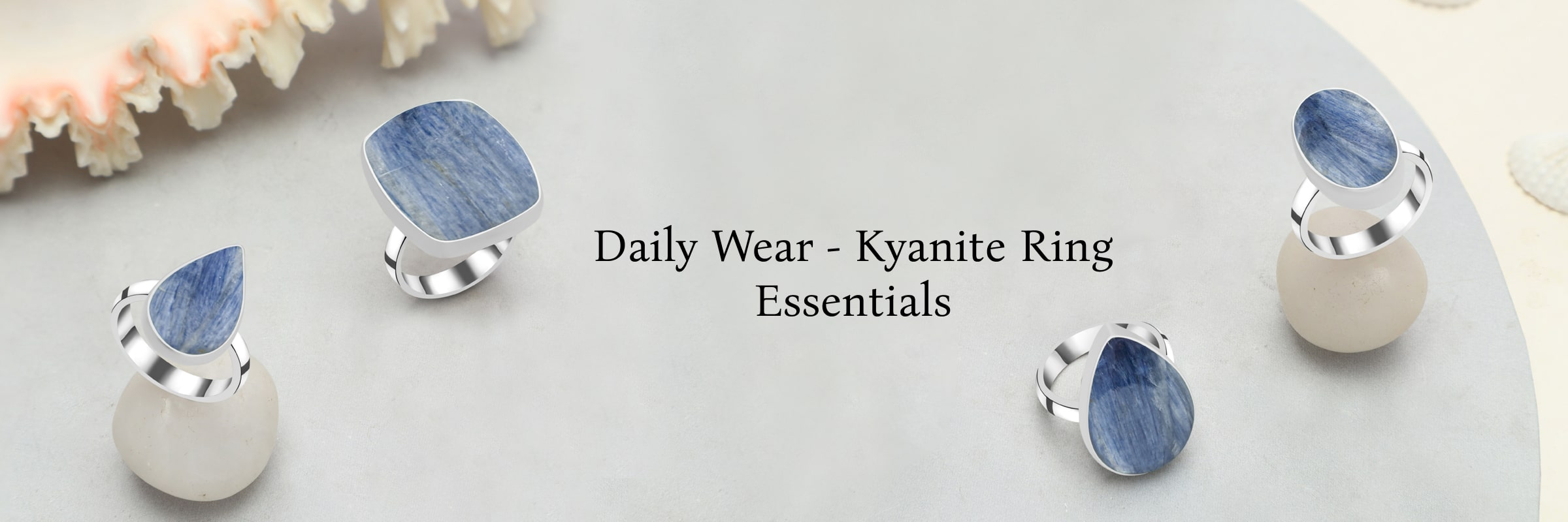 Considerations for Kyanite Rings as You Wear Them Everyday