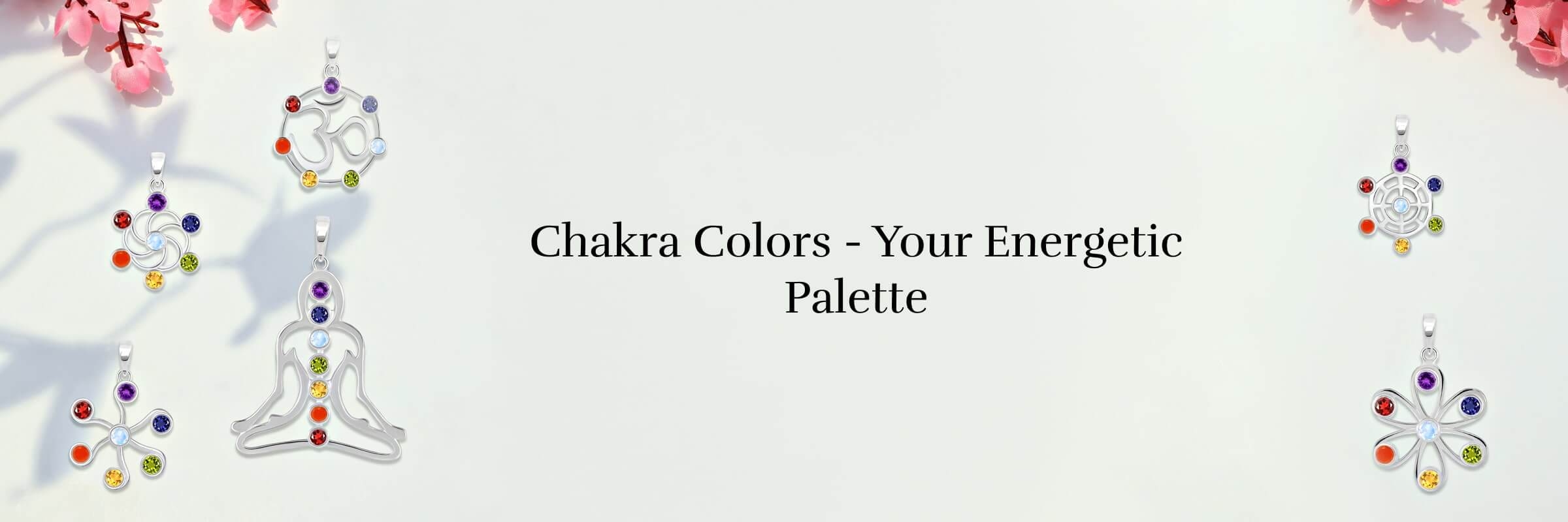 Chakra Colors and Their Meanings Chakra Colors and Their Meanings